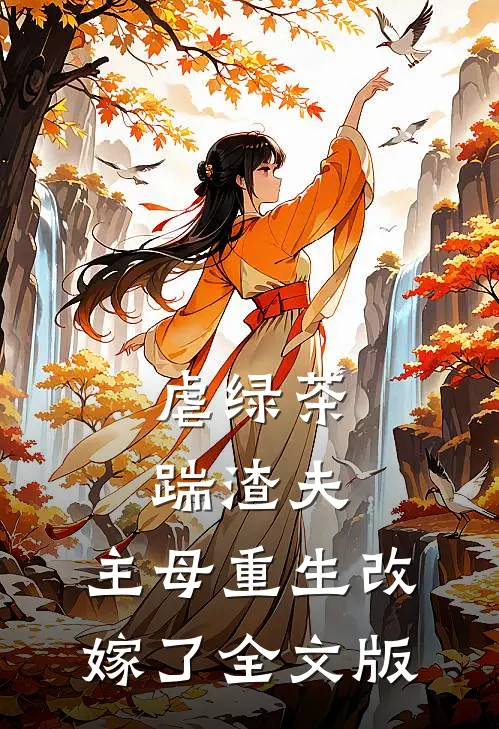 虐绿茶，踹渣夫，主母重生改嫁了全文版
