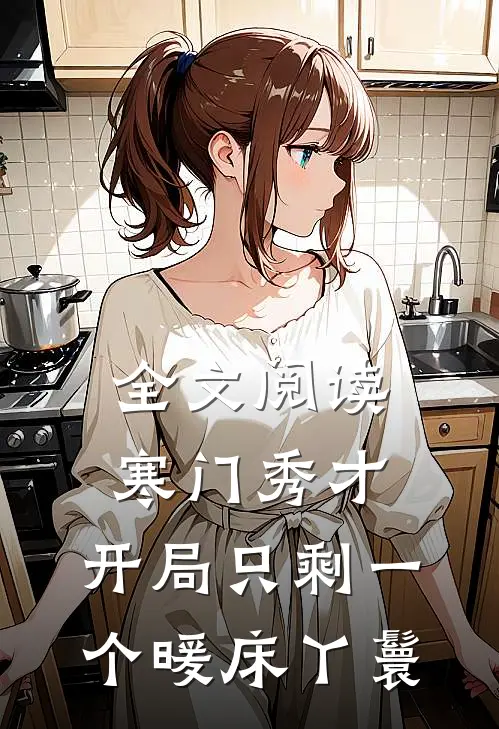 全文阅读寒门秀才，开局只剩一个暖床丫鬟