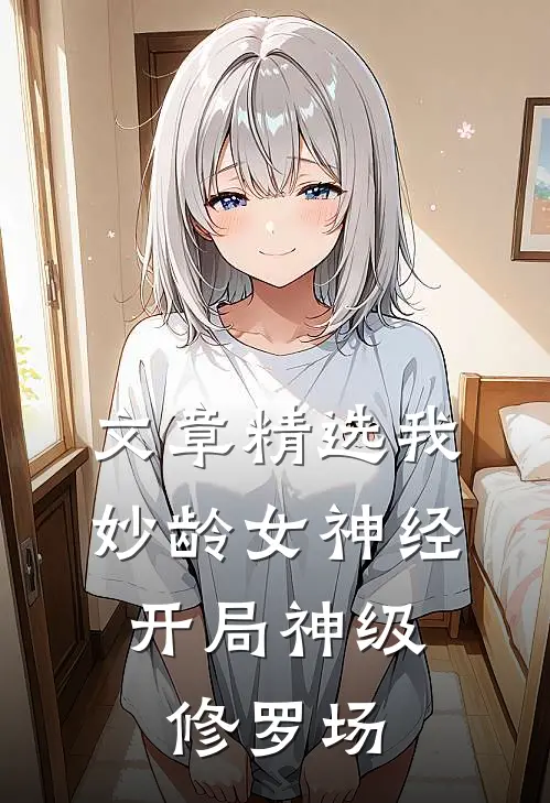 文章精选我，妙龄女神经，开局神级修罗场