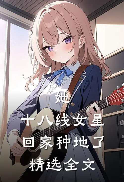 她，十八线女星，回家种地了精选全文