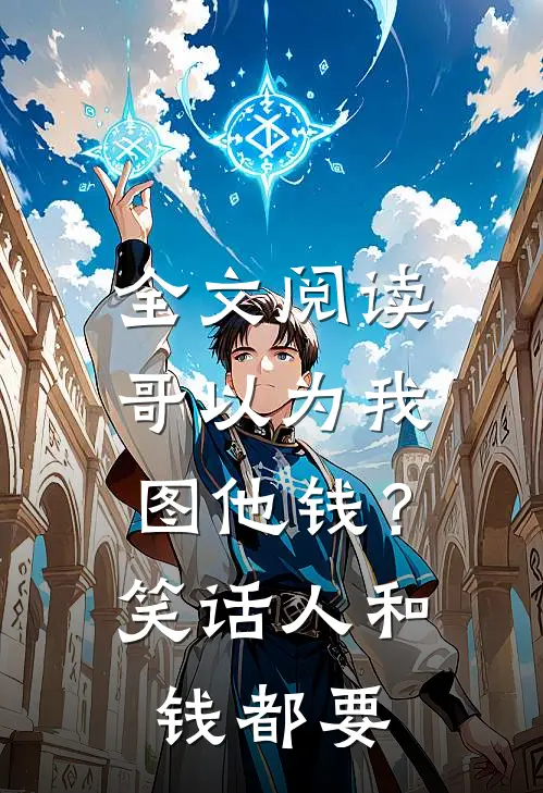 全文阅读哥以为我图他钱？笑话，人和钱都要