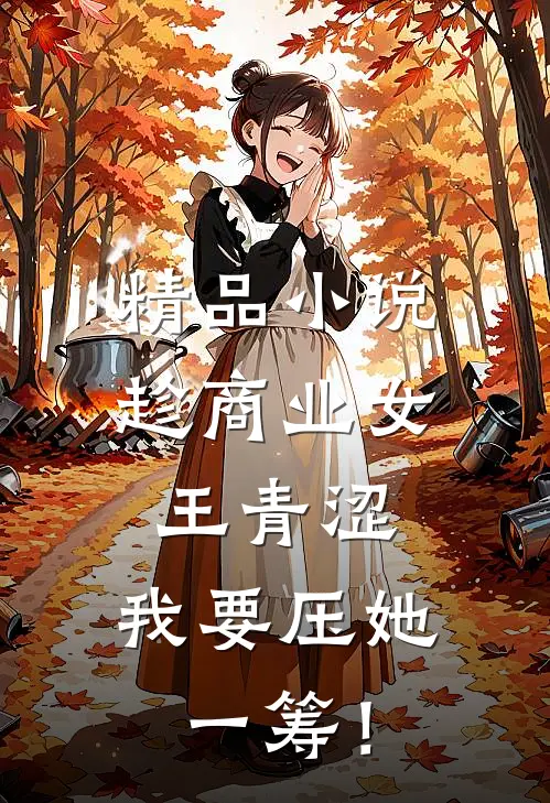 精品小说趁商业女王青涩，我要压她一筹！
