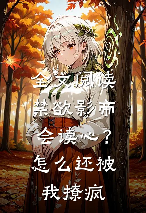 全文阅读禁欲影帝会读心？怎么还被我撩疯