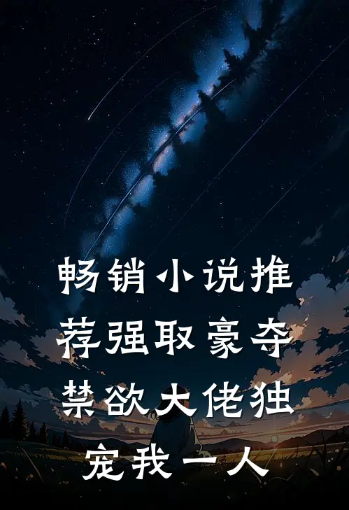 畅销小说推荐强取豪夺：禁欲大佬独宠我一人
