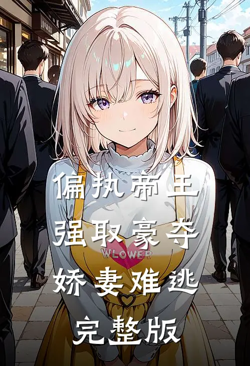 偏执帝王强取豪夺，娇妻难逃完整版