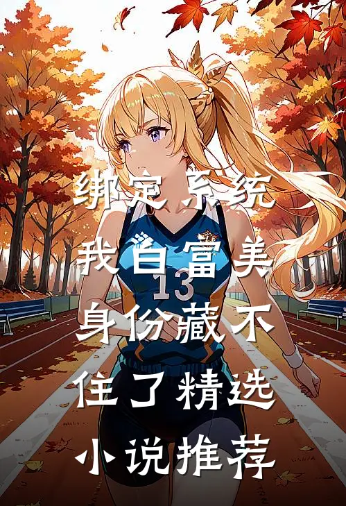 绑定系统：我白富美身份藏不住了精选小说推荐