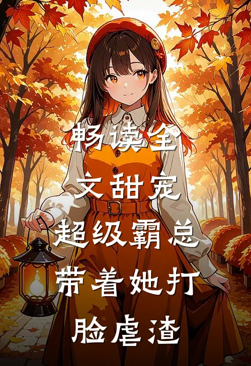 畅读全文甜宠：超级霸总带着她打脸虐渣