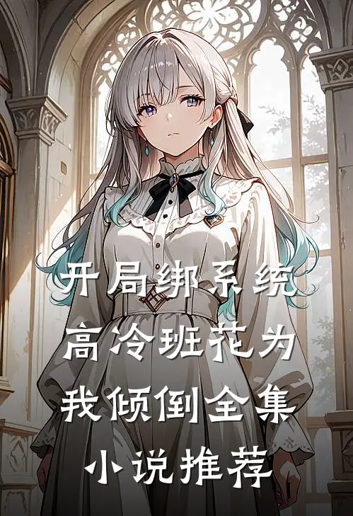 开局绑系统，高冷班花为我倾倒全集小说推荐