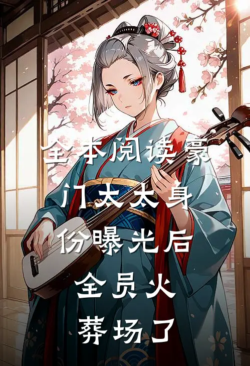 全本阅读豪门太太身份曝光后，全员火葬场了