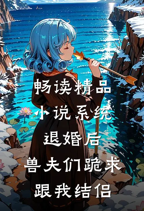 畅读精品小说系统：退婚后，兽夫们跪求跟我结侣