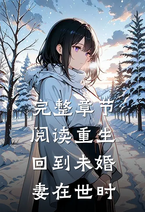 完整章节阅读重生回到未婚妻在世时