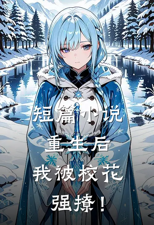 短篇小说重生后，我被校花强撩！