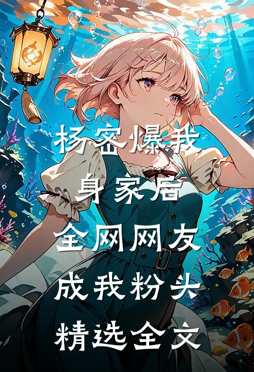 杨密爆我身家后，全网网友成我粉头精选全文
