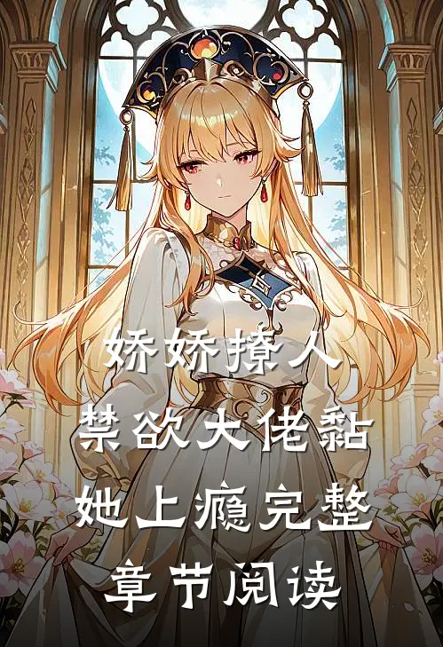 娇娇撩人，禁欲大佬黏她上瘾完整章节阅读
