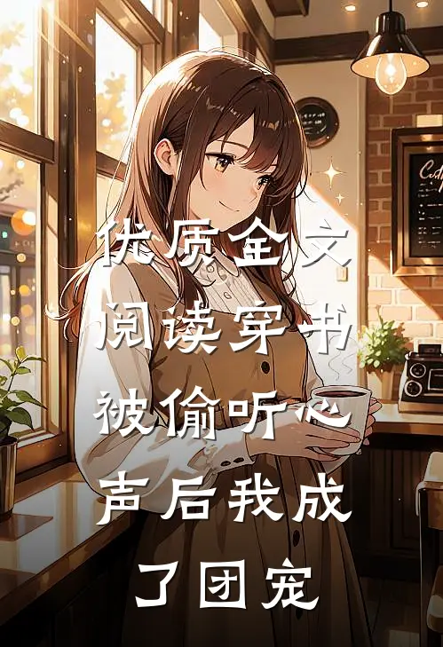 优质全文阅读穿书：被偷听心声后我成了团宠