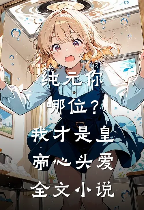 纯元你哪位？我才是皇帝心头爱全文小说