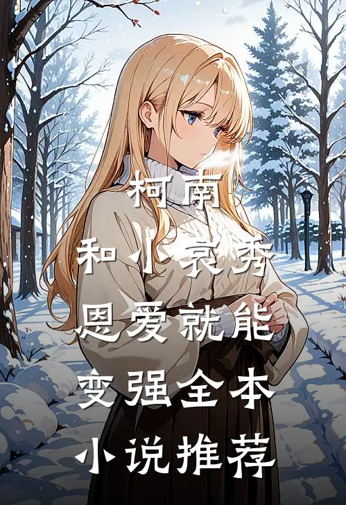 柯南：和小哀秀恩爱就能变强全本小说推荐