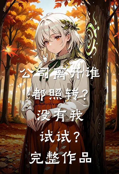 公司离开谁都照转？没有我试试？完整作品