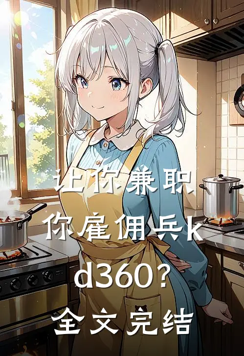 让你兼职，你雇佣兵kd360？全文完结