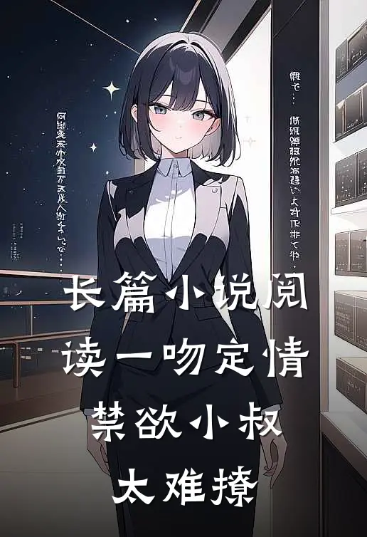 长篇小说阅读一吻定情：禁欲小叔太难撩
