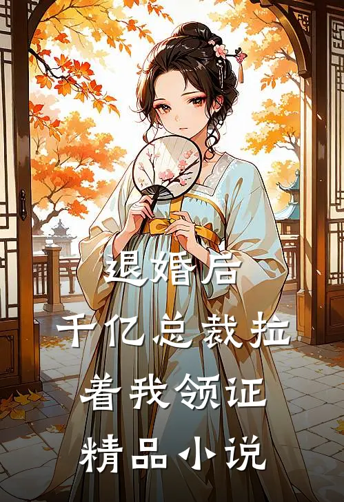 退婚后，千亿总裁拉着我领证精品小说