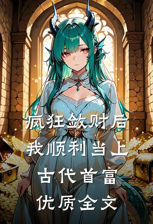 疯狂敛财后，我顺利当上古代首富优质全文
