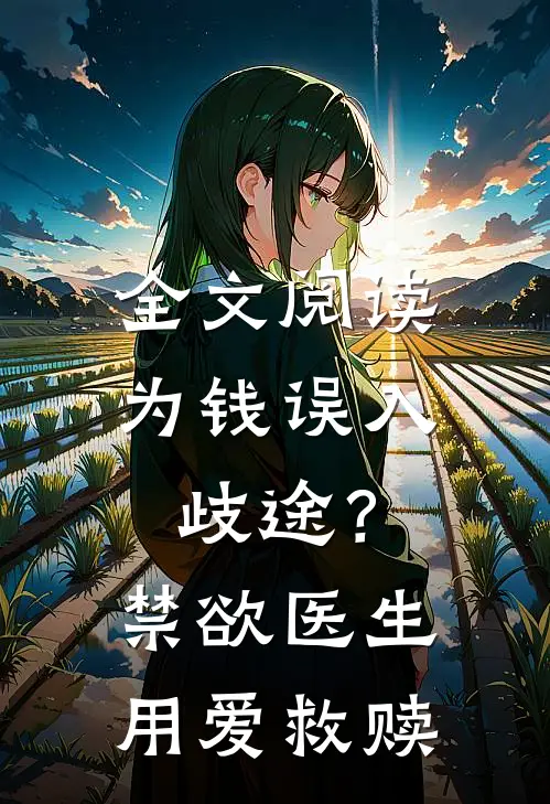 全文阅读为钱误入歧途？禁欲医生用爱救赎