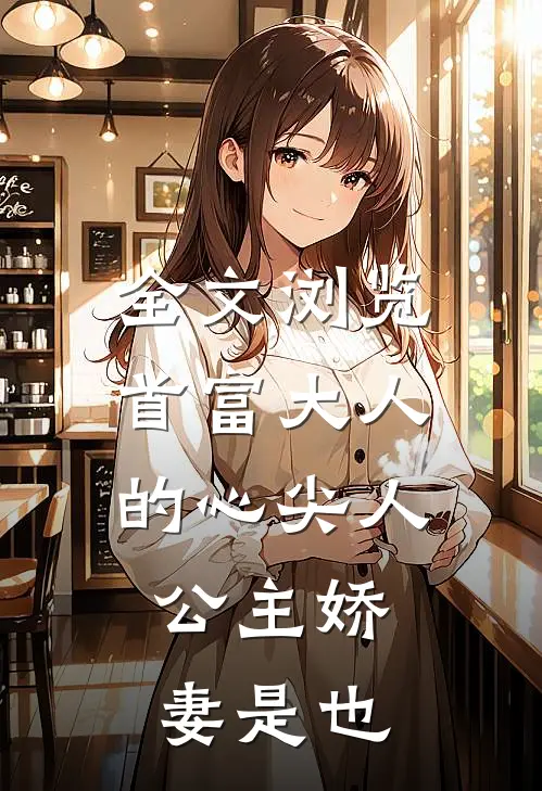 全文浏览首富大人的心尖人，公主娇妻是也