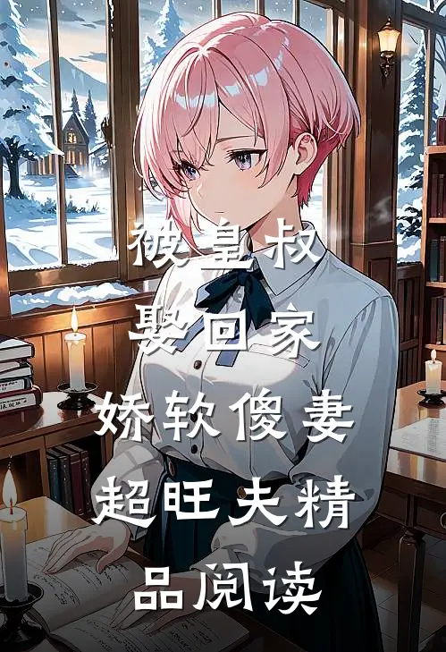 被皇叔娶回家，娇软傻妻超旺夫精品阅读