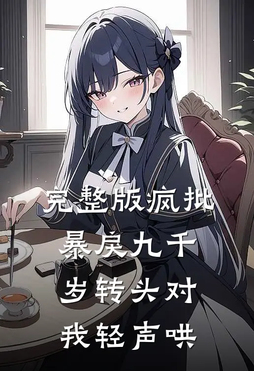 完整版疯批暴戾九千岁转头对我轻声哄