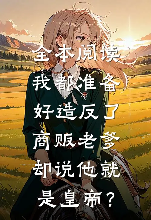 全本阅读我都准备好造反了，商贩老爹却说他就是皇帝？