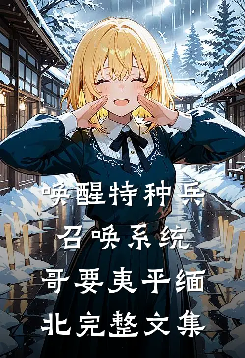 唤醒特种兵召唤系统，哥要夷平缅北完整文集