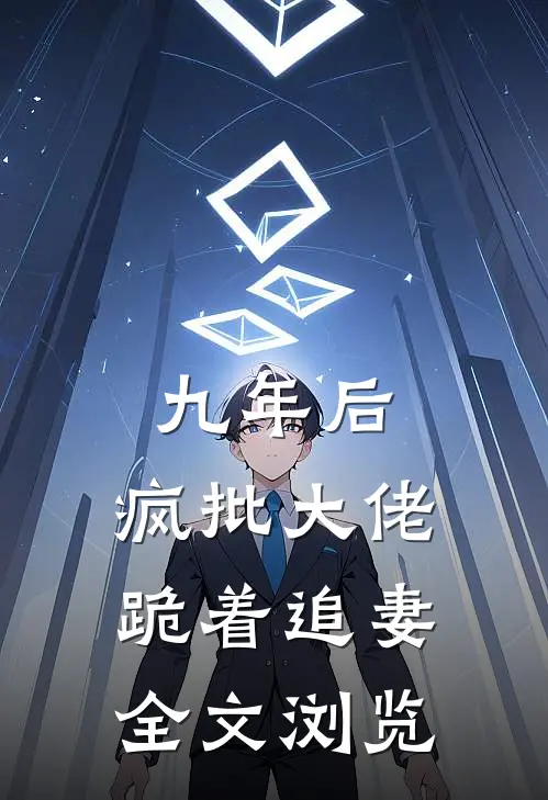 九年后，疯批大佬跪着追妻全文浏览