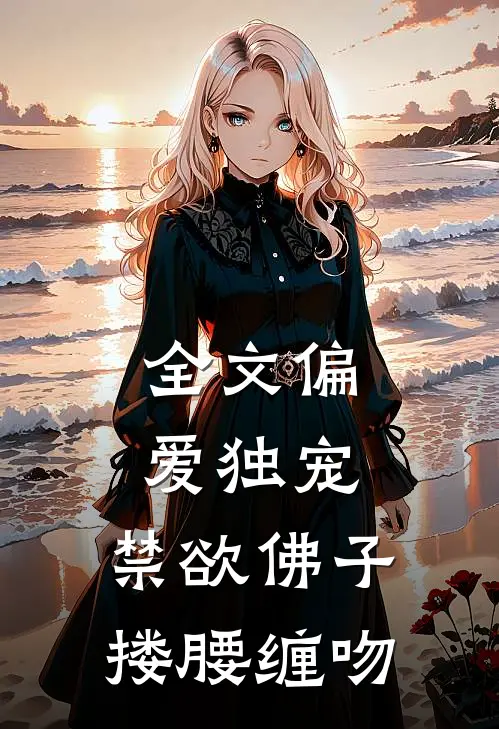 全文偏爱独宠，禁欲佛子搂腰缠吻
