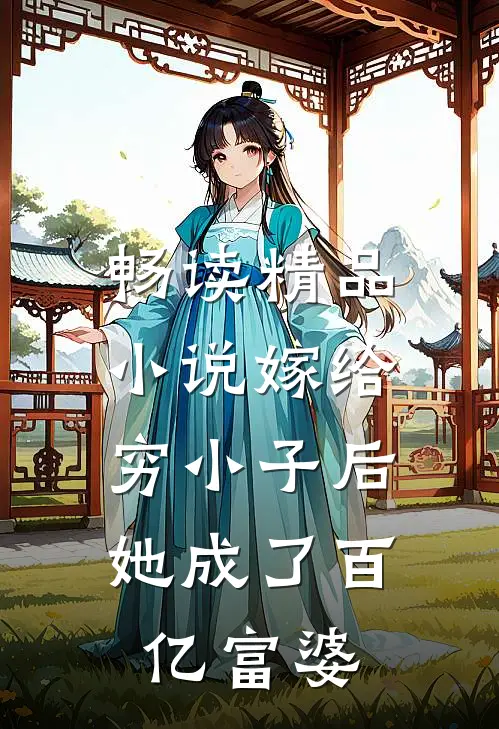 畅读精品小说嫁给穷小子后，她成了百亿富婆