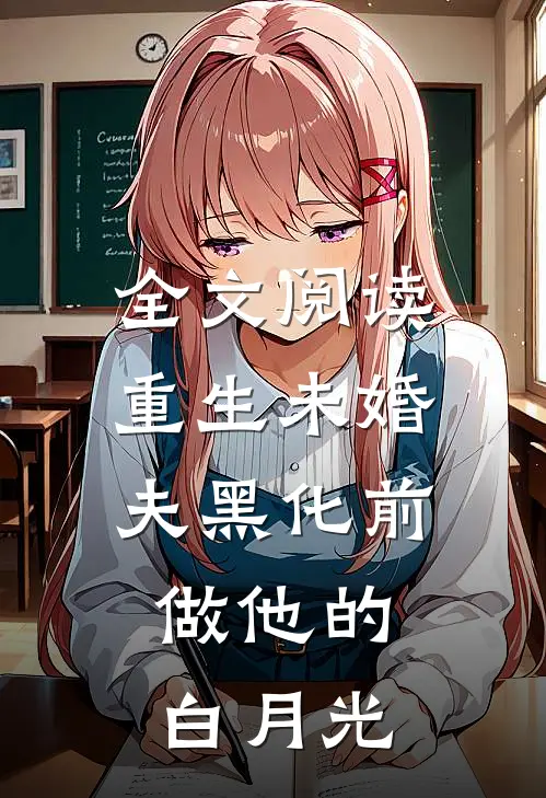 全文阅读重生未婚夫黑化前，做他的白月光