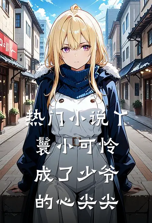 热门小说丫鬟小可怜成了少爷的心尖尖