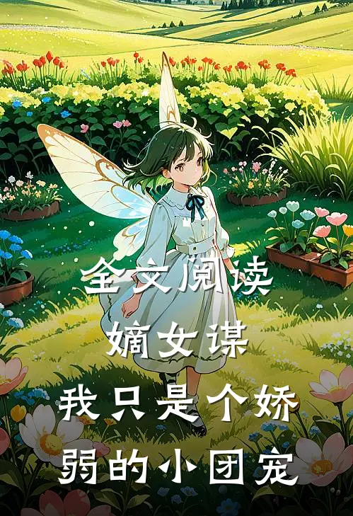 全文阅读嫡女谋：我只是个娇弱的小团宠
