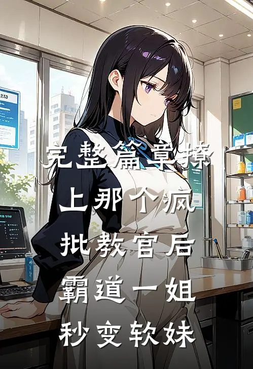 完整篇章撩上那个疯批教官后，霸道一姐秒变软妹