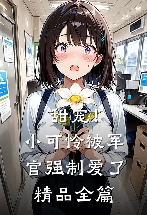 甜宠！小可怜被军官强制爱了精品全篇