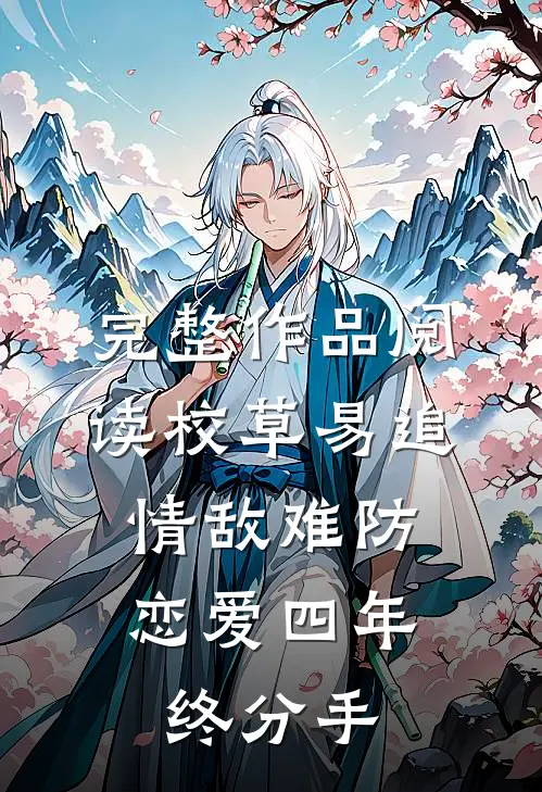 完整作品阅读校草易追情敌难防，恋爱四年终分手