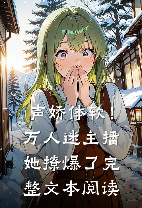 声娇体软！万人迷主播她撩爆了完整文本阅读