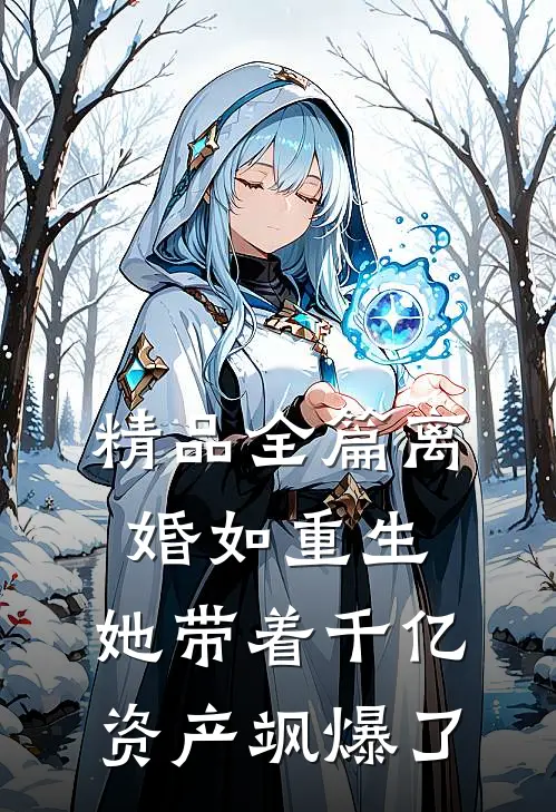 精品全篇离婚如重生，她带着千亿资产飒爆了