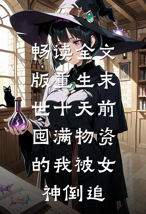 畅读全文版重生末世十天前，囤满物资的我被女神倒追