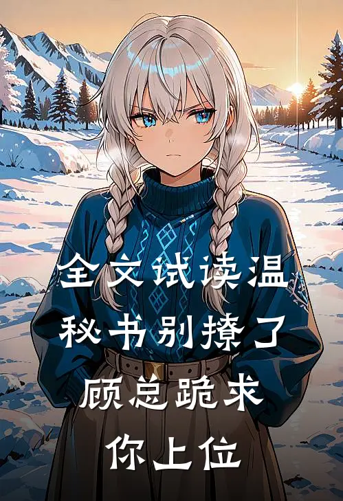 全文试读温秘书别撩了，顾总跪求你上位