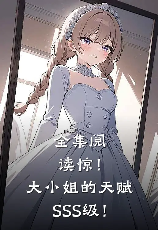 全集阅读惊！大小姐的天赋SSS级！