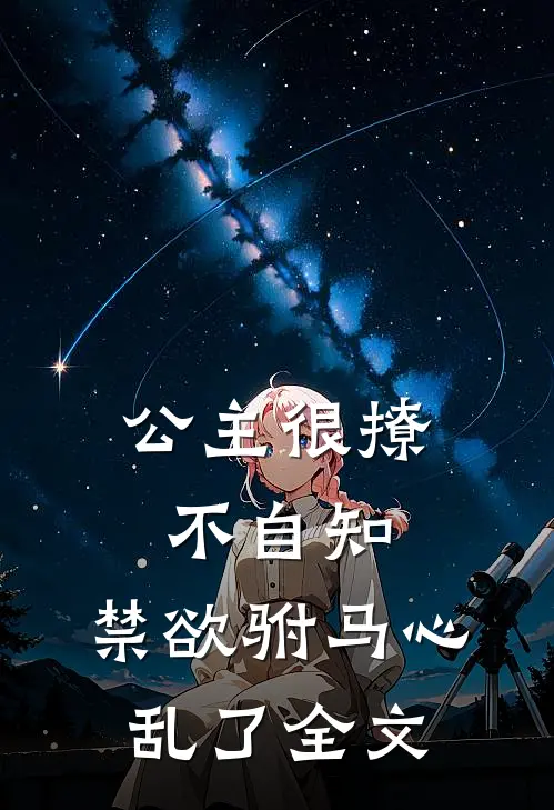 公主很撩不自知，禁欲驸马心乱了全文