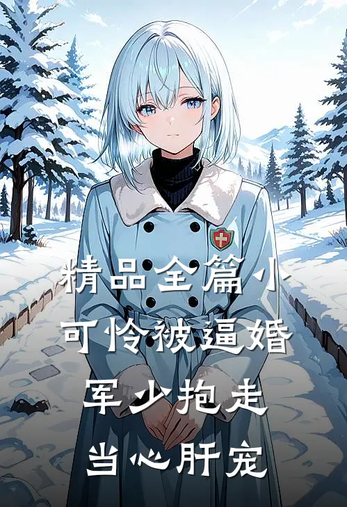 精品全篇小可怜被逼婚，军少抱走当心肝宠