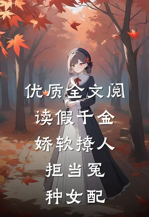 优质全文阅读假千金娇软撩人，拒当冤种女配
