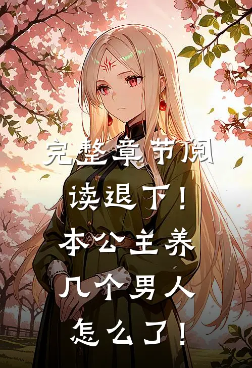 完整章节阅读退下！本公主养几个男人怎么了！